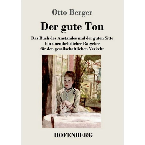 Der gute Ton : Das Buch des Anstandes und der guten Sitte Ein unentbehrlicher Ratgeber für den gesellschaftlichen Verkehr (Paperback)