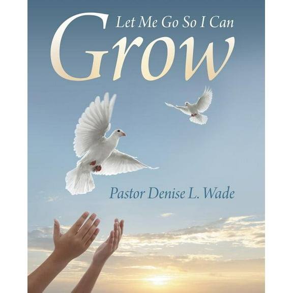 Let Me Go So I Can Grow (Paperback)