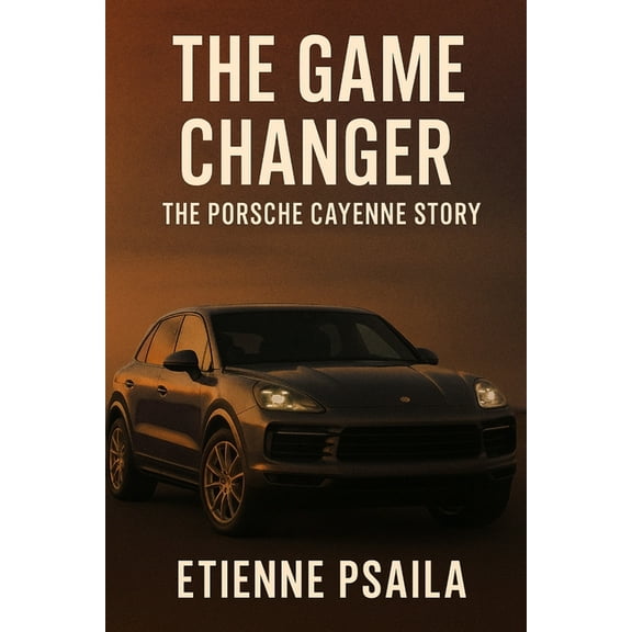 The Game Changer: The Porsche Cayenne Story, (Paperback)