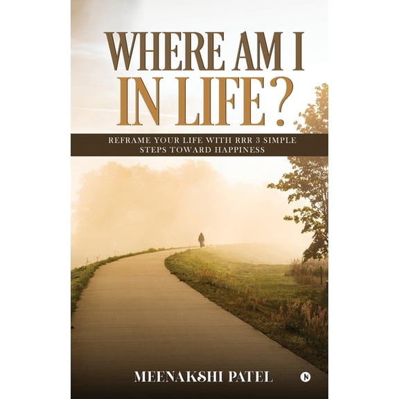 Where Am I in Life?: Reframe your life with RRR 3 simple steps toward Happiness, (Paperback)
