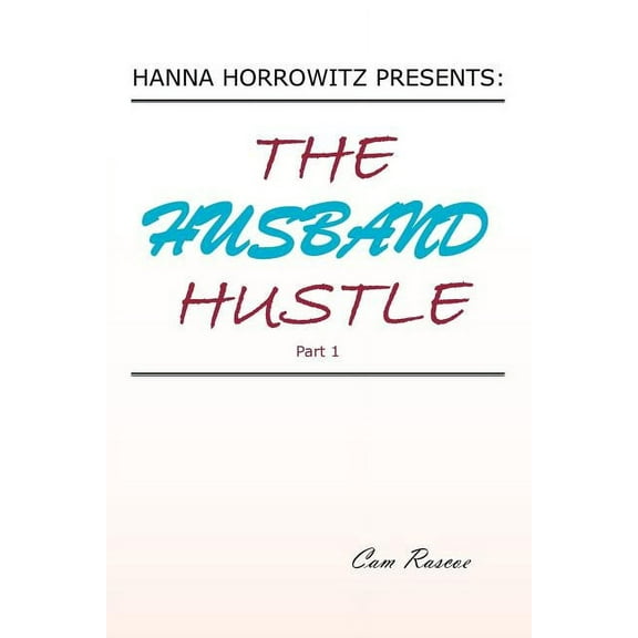 Hanna Horrowitz Presents:The Husband Hustle Part 1 Paperback 1450093000 9781450093002 Cam Rascoe