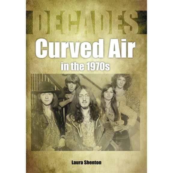 Pre-Owned Decades in Music: Curved Air in the 1970s (Paperback)
