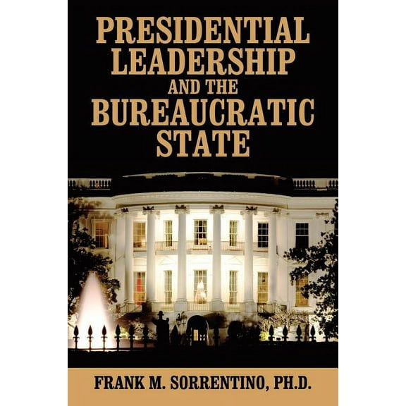 Presidential Leadership and the Bureaucratic State, (Paperback)