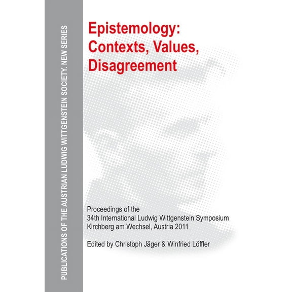 Publications of the Austrian Ludwig Witt Epistemology: Contexts, Values, Disagreement: Proceedings of the 34th International Ludwig Wittgenstein Symposium in Kir, Book 19, (Hardcover)