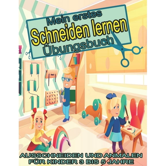 Mein erstes schneiden lernen Übungsbuch: Ausschneiden Und Anmalen Für Kinder 3 Bis 5 Jahre (Paperback)