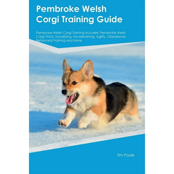 Pembroke Welsh Corgi Training Guide Pembroke Welsh Corgi Training Includes: Pembroke Welsh Corgi Tricks, Socializing, Ho, (Paperback)