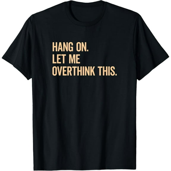 Funny Sarcastic Quote Hang On Let Me Overthink This T-Shirt