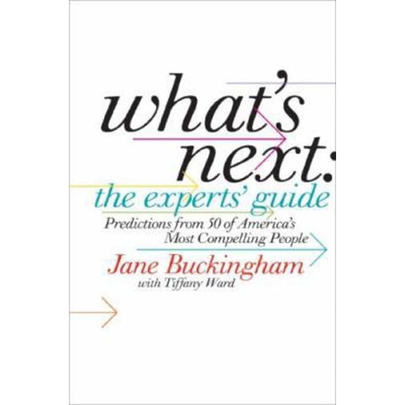 Pre-Owned What's Next: The Experts' Guide: Predictions from 50 of Americas Most Compelling People (Hardcover) 0060885351 9780060885359