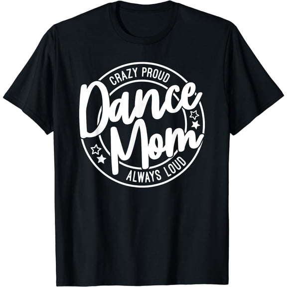Crazy Proud Dance Mom Always Loud Dance Lover Gifts T-Shirt Black Large