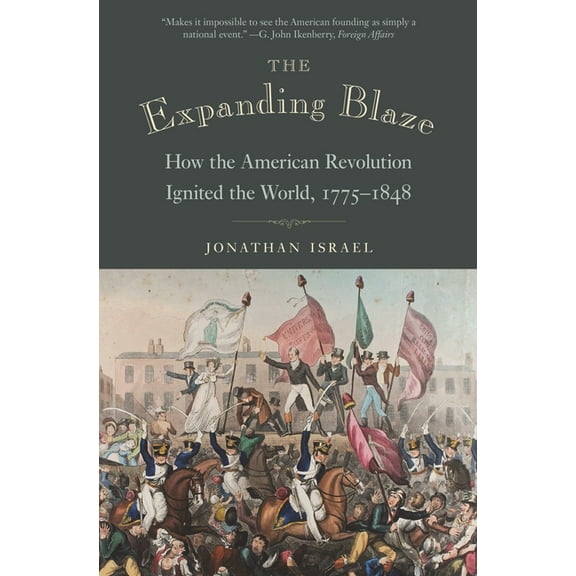The Expanding Blaze: How the American Revolution Ignited the World, 1775-1848, (Paperback)