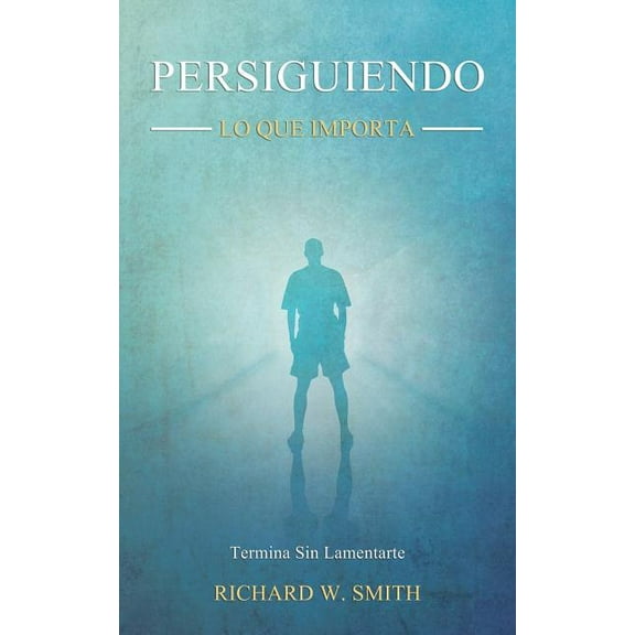 Persiguiendo Lo Que Importa: Termina Sin Lamentarte (Paperback)