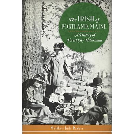 Forest Green History Arch - American Heritage: The Irish of Portland, Maine: A History of Forest City Hibernians (Paperback)