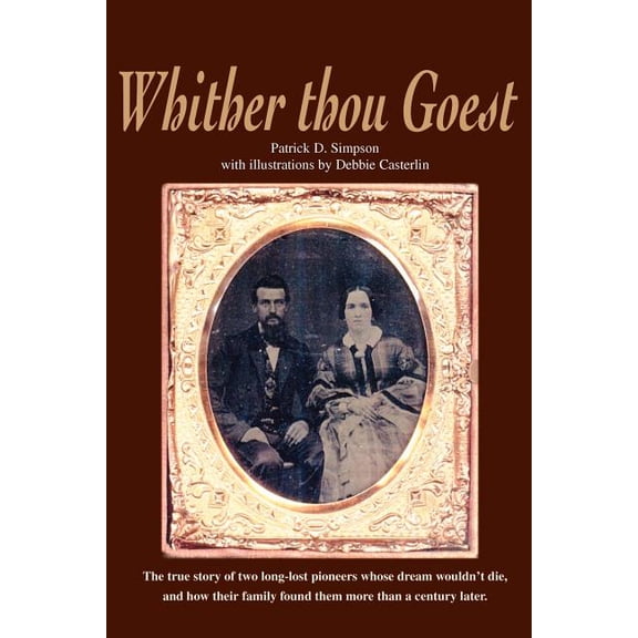 Whither Thou Goest: The True Story of Two Long-Lost Pioneers Whose Dream Wouldn't Die, and How Their Family Found Them M, (Paperback)