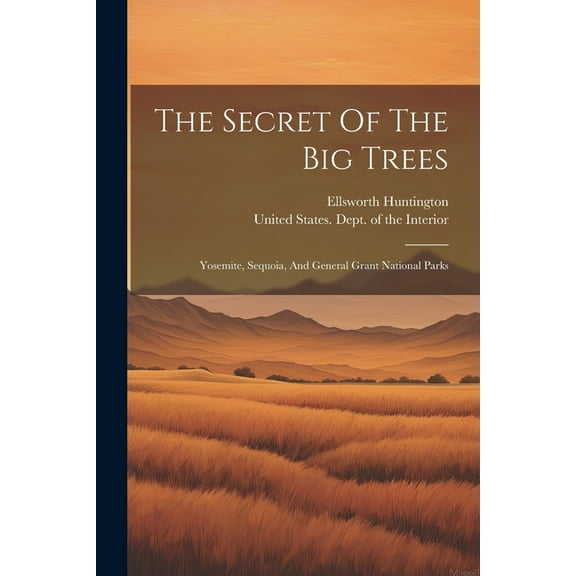 The Secret Of The Big Trees: Yosemite, Sequoia, And General Grant National Parks