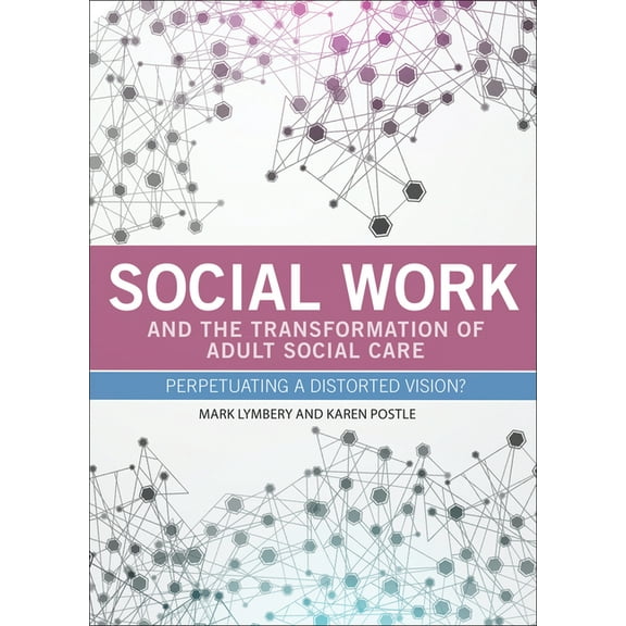 Social Work and the Transformation of Adult Social Care: Perpetuating a Distorted Vision?, (Hardcover)