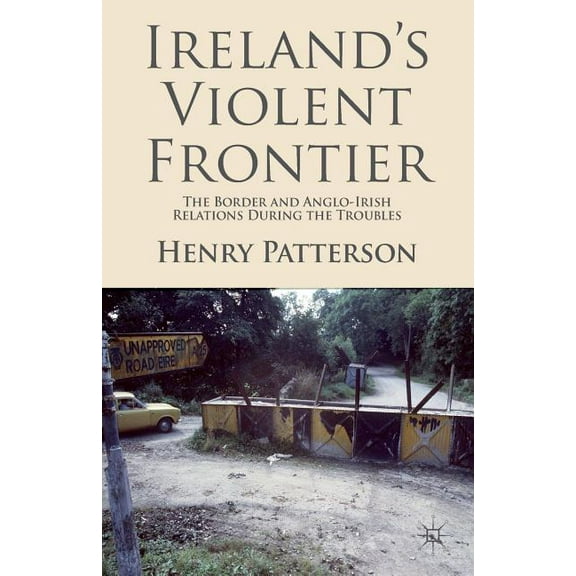Ireland's Violent Frontier: The Border and Anglo-Irish Relations During the Troubles, (Paperback)