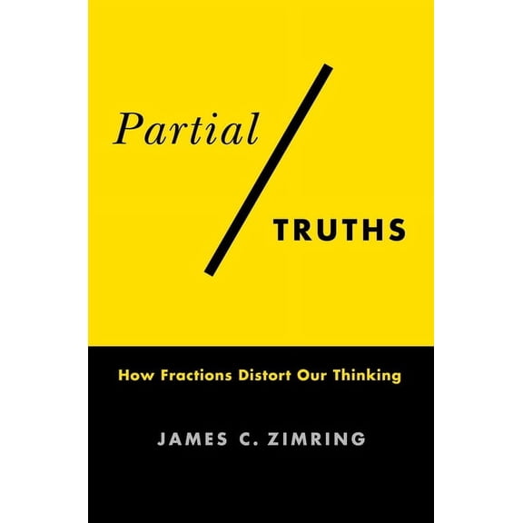 Partial Truths: How Fractions Distort Our Thinking, (Hardcover)