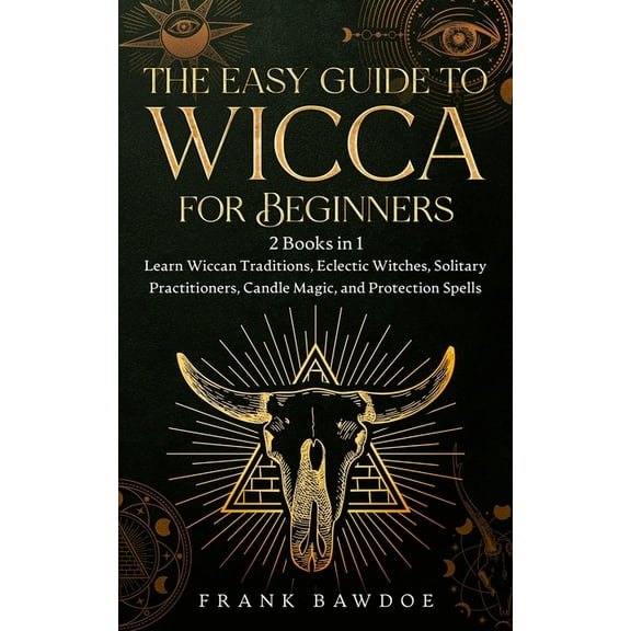 The Easy Guide to Wicca for Beginners: 2 Books in 1 - Learn Wiccan Traditions, Eclectic Witches, Solitary Practitioners,, (Paperback)