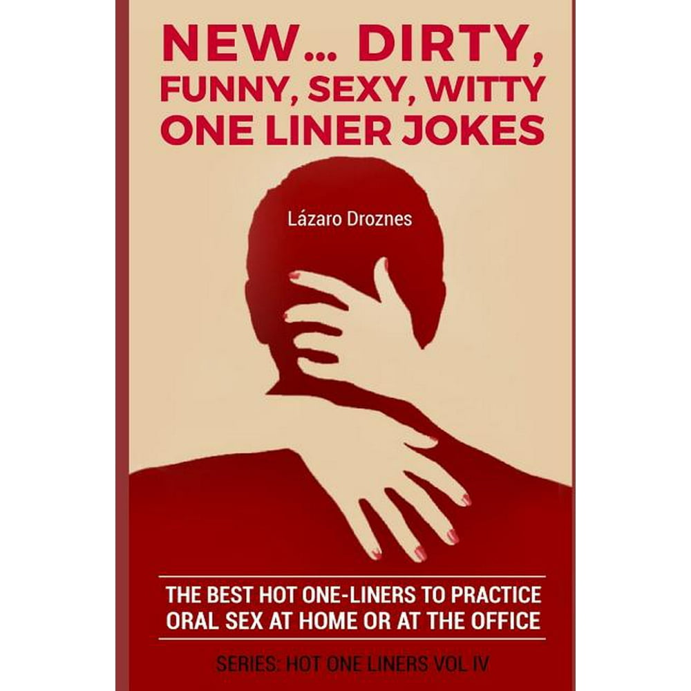 New...Dirty, Funny, Sexy, Witty One Liner Jokes The best hot one