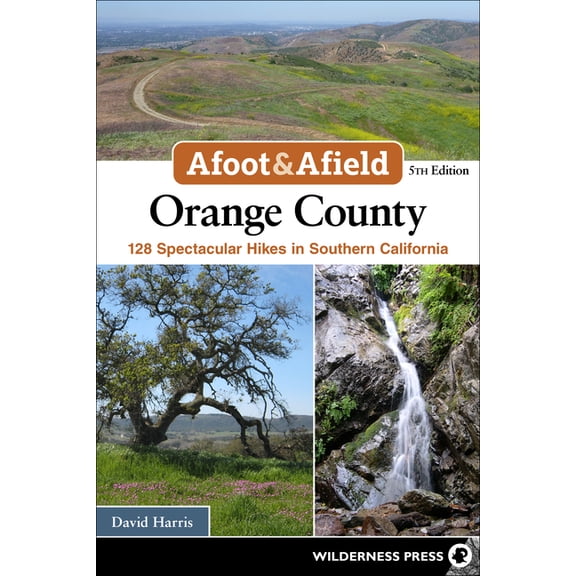 Afoot & Afield Afoot & Afield: Orange County: 128 Spectacular Hikes in Southern California, (Paperback)