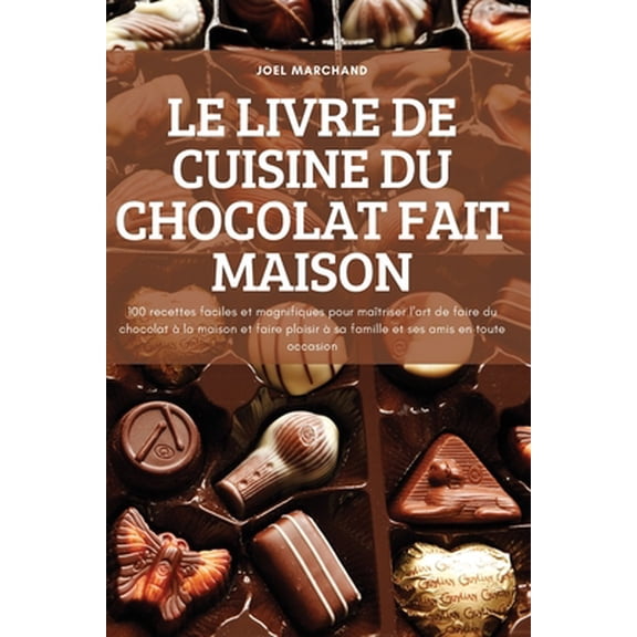 Pre-Owned Le Livre de Cuisine Du Chocolat Fait Maison: 100 recettes faciles et magnifiques pour matriser l'art de faire du chocolat  la maison et faire plaisi (Paperback) 1837620229 9781837620227