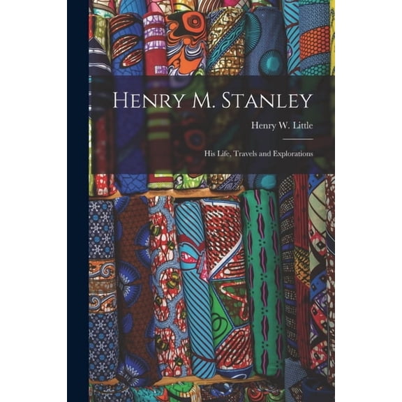 Henry M. Stanley [microform] : His Life, Travels and Explorations (Paperback)