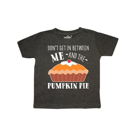 

Inktastic Don t Get In Between Me and the Pumpkin Pie Gift Toddler Boy or Toddler Girl T-Shirt