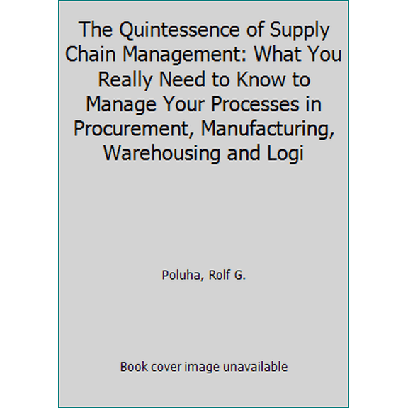 Pre-Owned The Quintessence of Supply Chain Management: What You Really Need to Know to Manage Your Processes in Procurement, Manufacturing, Warehousing and Logi (Hardcover) 3662485133 9783662485132