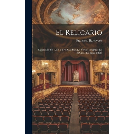 El Relicario : Sainete En Un Acto Y Tres Cuadros, En Verso: Inspirado En El Cuplé De Igual Título (Hardcover)