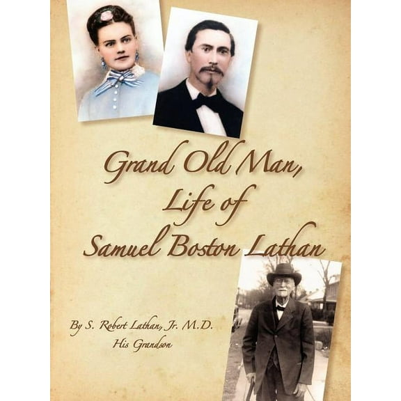 Grand Old Man, the Life of Samuel Boston Lathan Paperback 1930897197 9781930897199 S. Robert Lathan