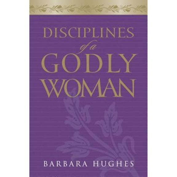 Disciplines of a Godly Woman (Paperback) by Barbara Hughes