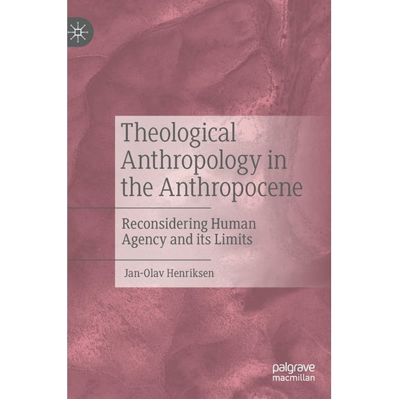Theological Anthropology in the Anthropocene: Reconsidering Human Agency and Its Limits, (Hardcover)