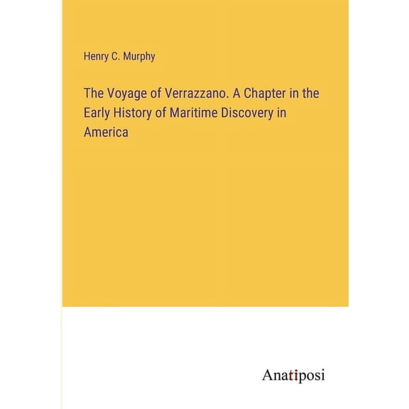 The Voyage of Verrazzano. A Chapter in the Early History of Maritime Discovery in America (Paperback)