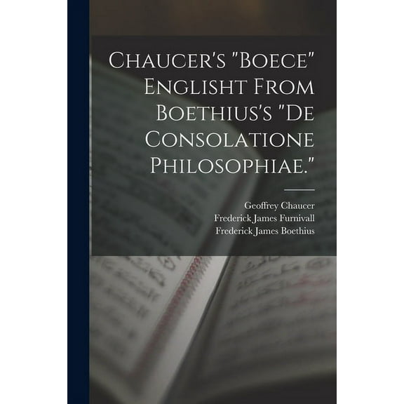 Chaucer's "Boece" Englisht From Boethius's "De Consolatione Philosophiae.", (Paperback)