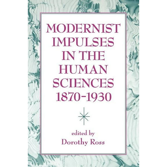 Modernist Impulses in the Human Sciences, 1870-1930, (Paperback)