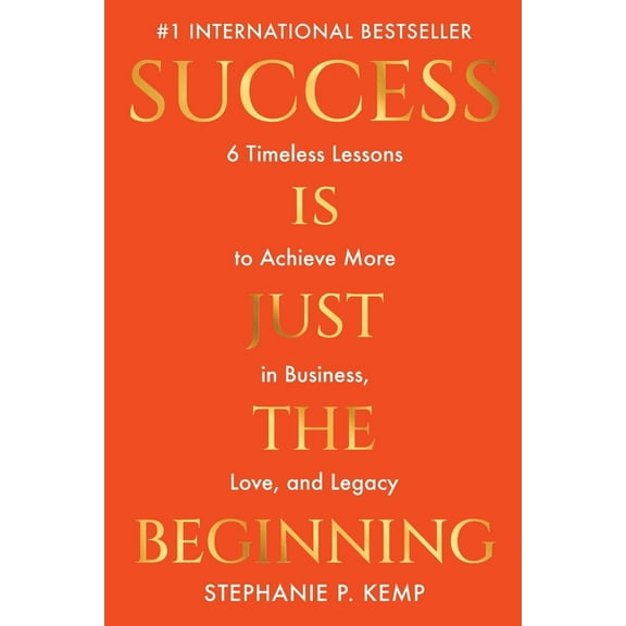 Success is Just the Beginning: 6 Timeless Lessons to Achieve More in Business, Love, and Legacy, (Paperback)