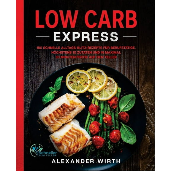 Low Carb Express: 180 schnelle Alltags-Blitz-Rezepte fÃ¼r BerufstÃ¤tige. HÃ¶chstens 10 Zutaten und in maximal 30 Minuten fe, (Paperback)