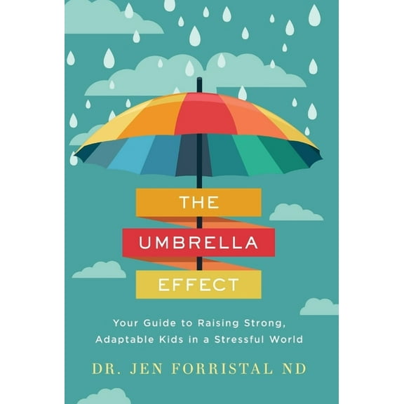 The Umbrella Effect: Your Guide to Raising Strong, Adaptable Kids in a Stressful World, (Hardcover)