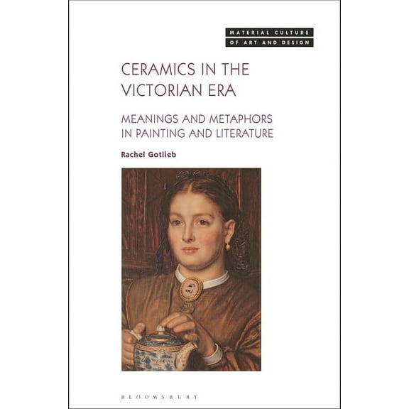 Material Culture of Art and Design: Ceramics in the Victorian Era: Meanings and Metaphors in Painting and Literature (Hardcover)