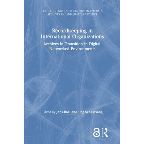 Routledge Guides to Practice in Librarie Recordkeeping in International Organizations: Archives in Transition in Digital, Networked Environments, (Hardcover)