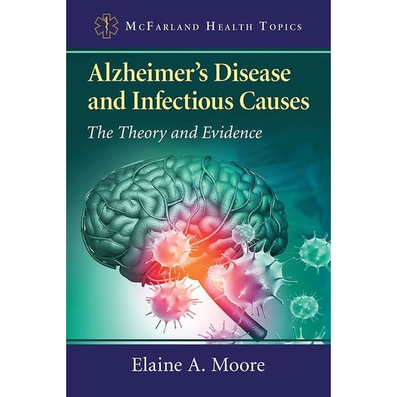 McFarland Health Topics Alzheimer's Disease and Infectious Causes: The Theory and Evidence, (Paperback)