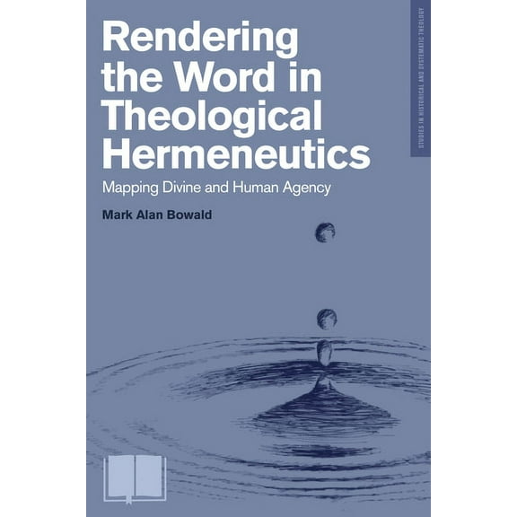 Studies in Historical and Systematic Theology: Rendering the Word in Theological Hermeneutics: Mapping Divine and Human Agency (Paperback)