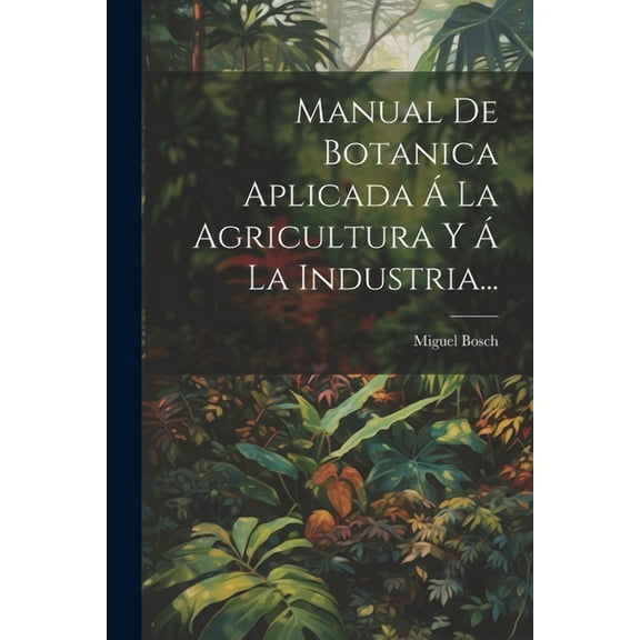 Manual De Botanica Aplicada Á La Agricultura Y Á La Industria... (Paperback)