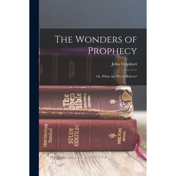The Wonders of Prophecy; or, What Are We to Believe? (Paperback)