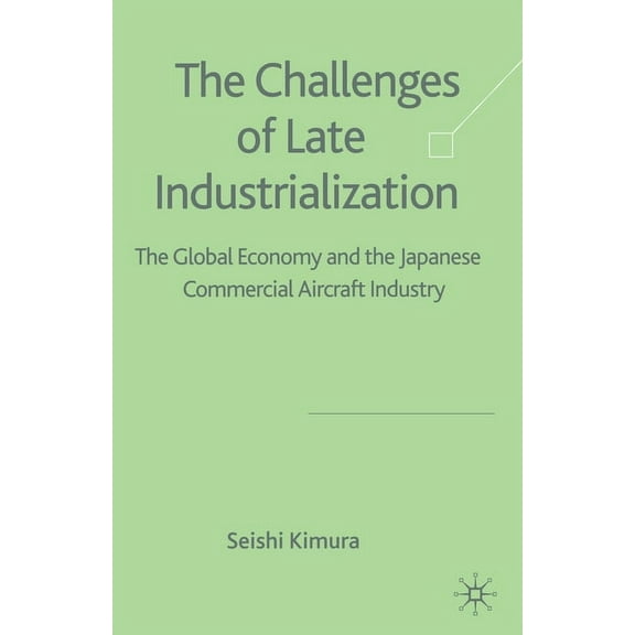 The Challenge of Late Industrialization: The Global Economy and the Japanese Commercial Aircraft Industry, (Paperback)