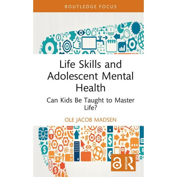 Routledge Focus on Mental Health Life Skills and Adolescent Mental Health: Can Kids Be Taught to Master Life?, (Hardcover)