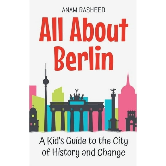Educational Books for Kids All About Berlin: A Kid's Guide to the City of History and Change, Book 11, (Paperback)