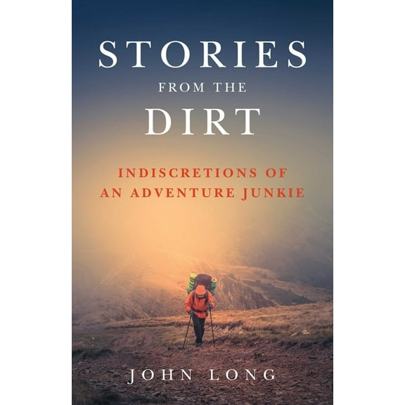 Stories from the Dirt : Indiscretions of an Adventure Junkie (Paperback)