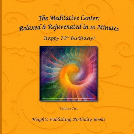 Happy 70th Birthday! Relaxed & Rejuvenated in 10 Minutes Volume Two: Exceptionally beautiful birthday gift in Novelty & More brief meditations calming books for ADHD calming books for kids gifts