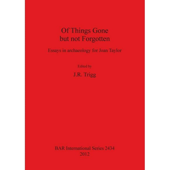 BAR International: Of Things Gone but not Forgotten: Essays in archaeology for Joan Taylor (Paperback)